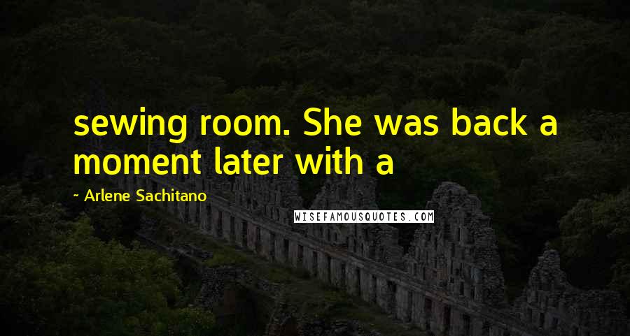 Arlene Sachitano Quotes: sewing room. She was back a moment later with a