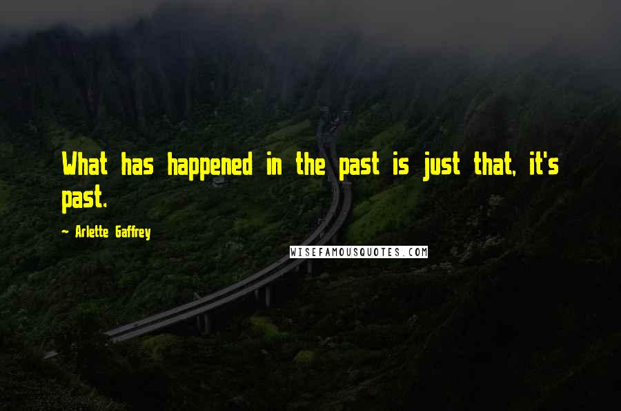 Arlette Gaffrey Quotes: What has happened in the past is just that, it's past.