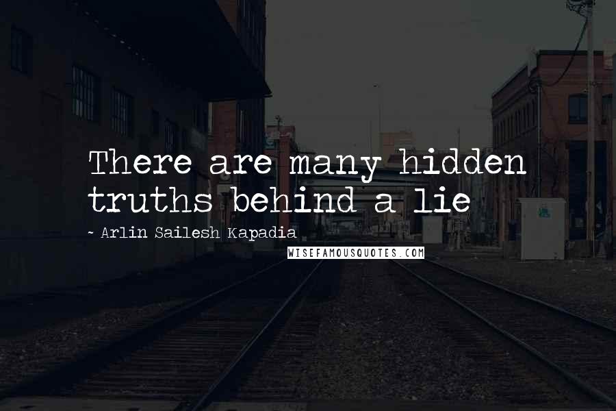 Arlin Sailesh Kapadia Quotes: There are many hidden truths behind a lie