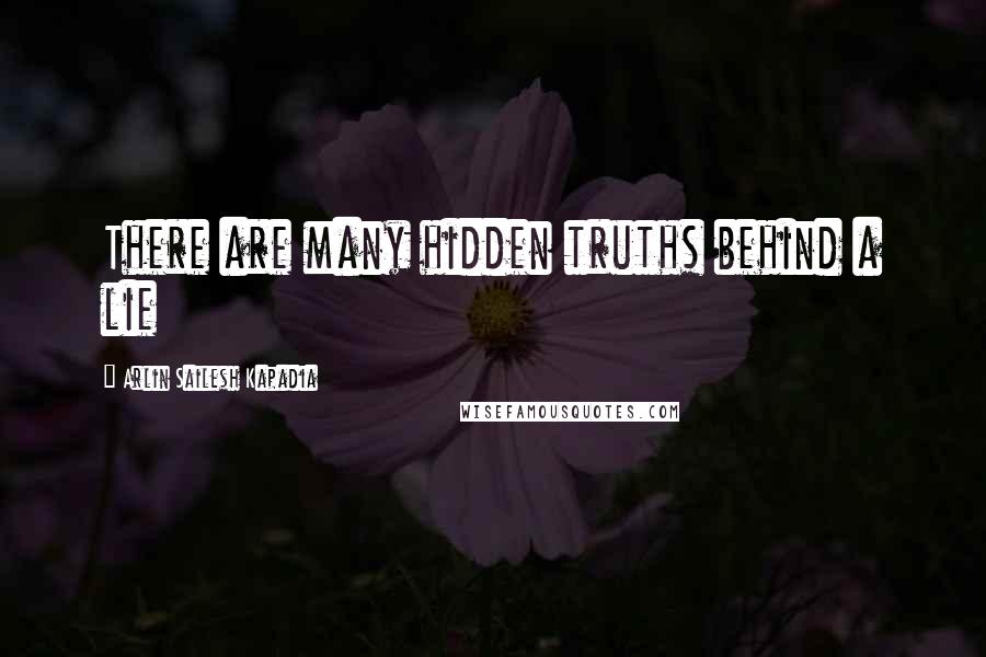 Arlin Sailesh Kapadia Quotes: There are many hidden truths behind a lie