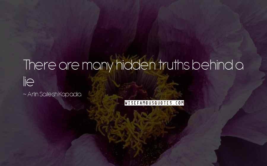 Arlin Sailesh Kapadia Quotes: There are many hidden truths behind a lie