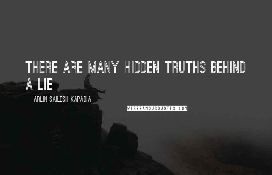 Arlin Sailesh Kapadia Quotes: There are many hidden truths behind a lie