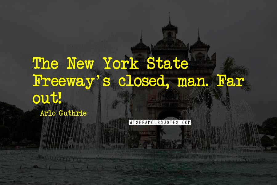 Arlo Guthrie Quotes: The New York State Freeway's closed, man. Far out!