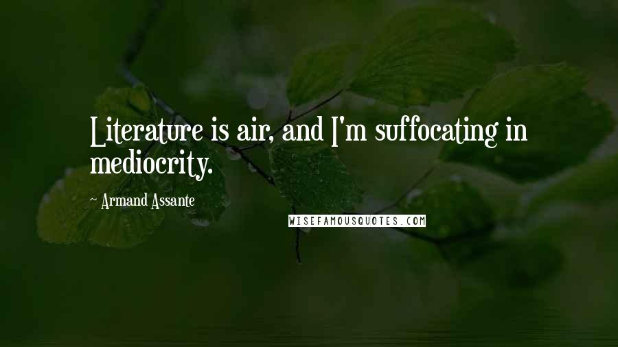 Armand Assante Quotes: Literature is air, and I'm suffocating in mediocrity.