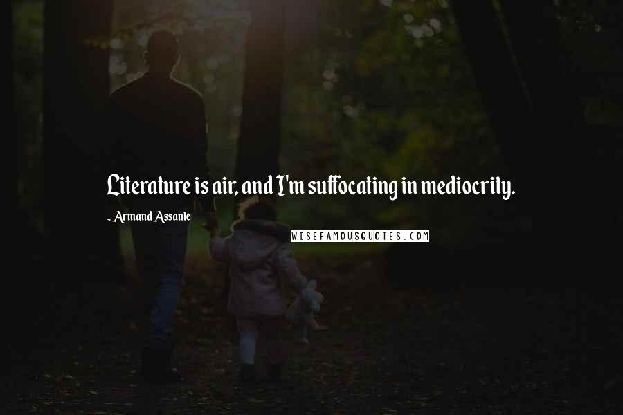 Armand Assante Quotes: Literature is air, and I'm suffocating in mediocrity.