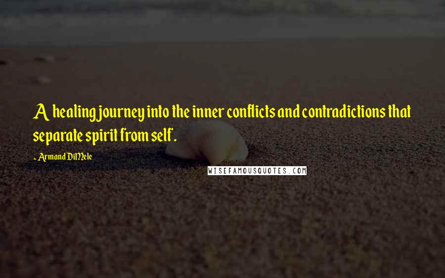 Armand DiMele Quotes: A healing journey into the inner conflicts and contradictions that separate spirit from self.