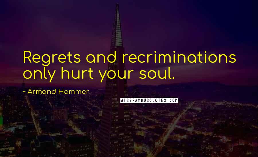 Armand Hammer Quotes: Regrets and recriminations only hurt your soul.