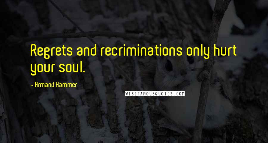 Armand Hammer Quotes: Regrets and recriminations only hurt your soul.