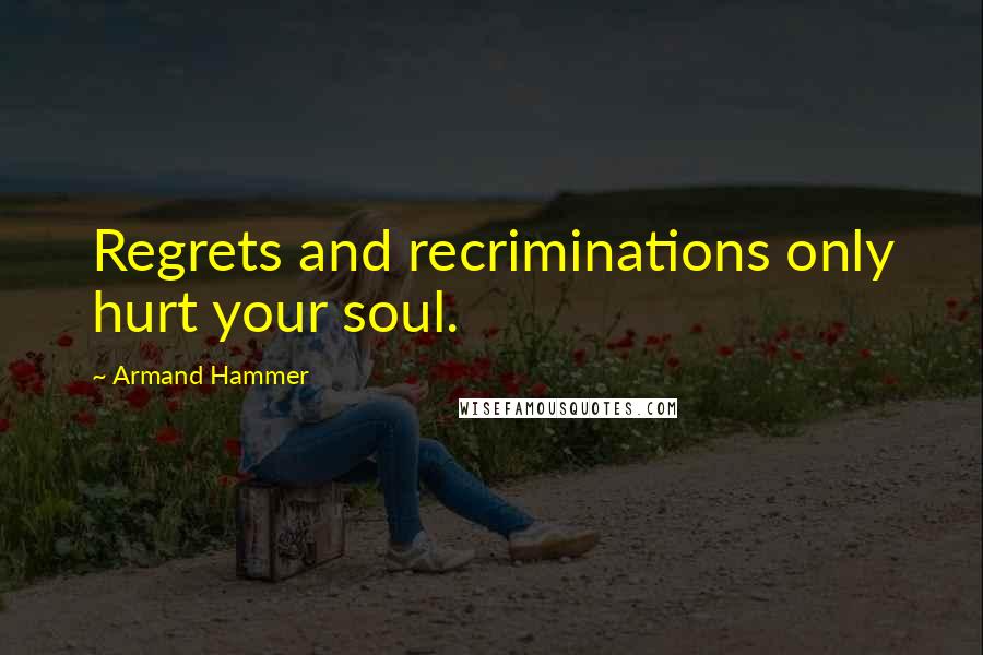 Armand Hammer Quotes: Regrets and recriminations only hurt your soul.