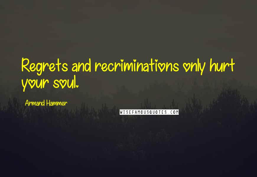 Armand Hammer Quotes: Regrets and recriminations only hurt your soul.