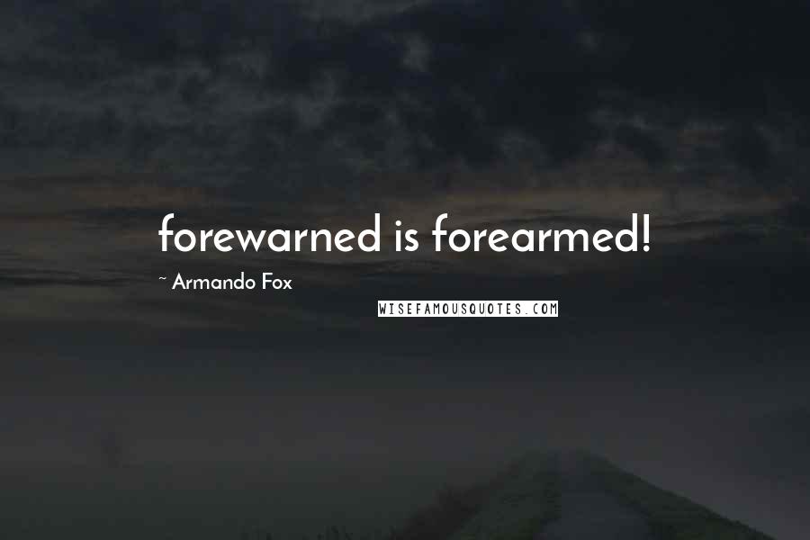 Armando Fox Quotes: forewarned is forearmed!