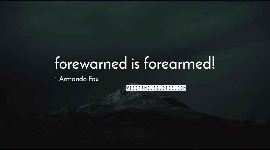 Armando Fox Quotes: forewarned is forearmed!