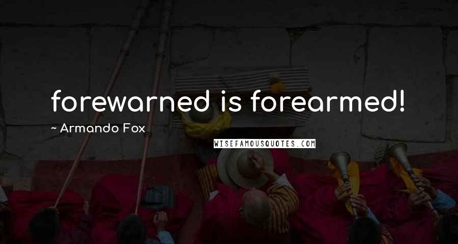 Armando Fox Quotes: forewarned is forearmed!