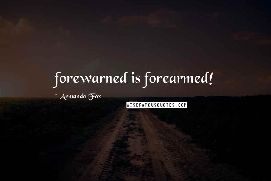 Armando Fox Quotes: forewarned is forearmed!