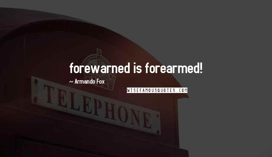 Armando Fox Quotes: forewarned is forearmed!