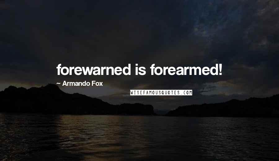 Armando Fox Quotes: forewarned is forearmed!