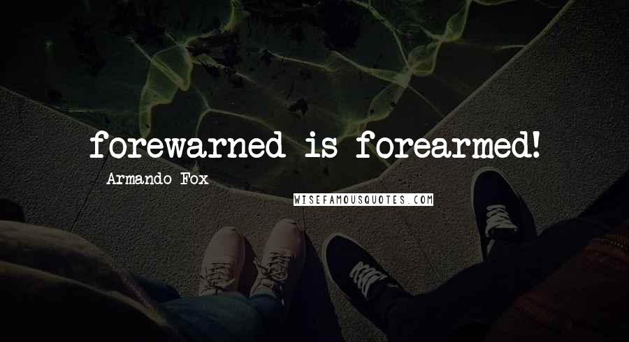 Armando Fox Quotes: forewarned is forearmed!