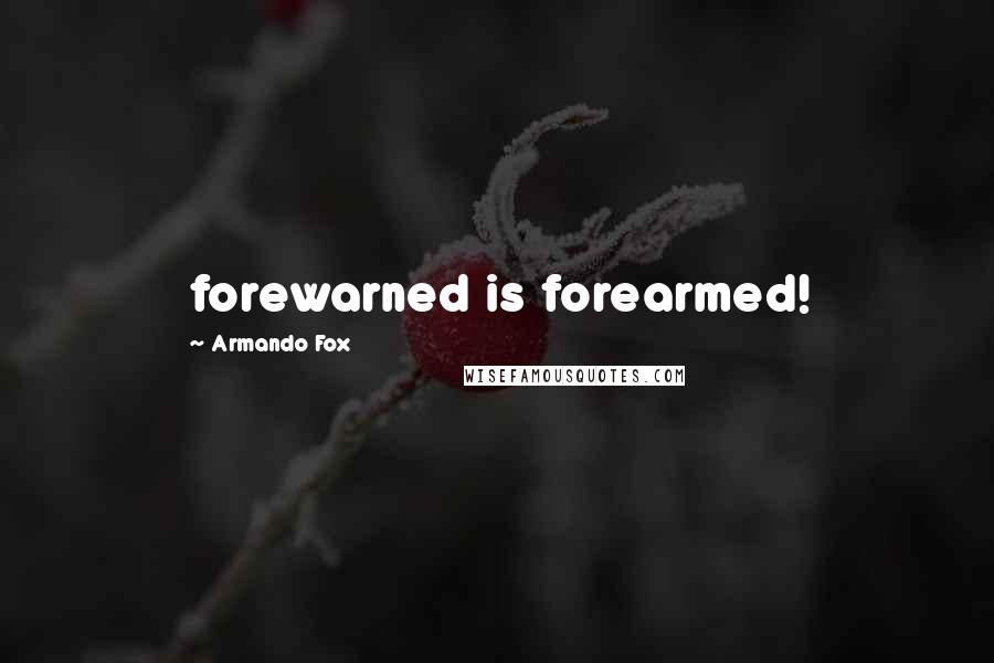 Armando Fox Quotes: forewarned is forearmed!