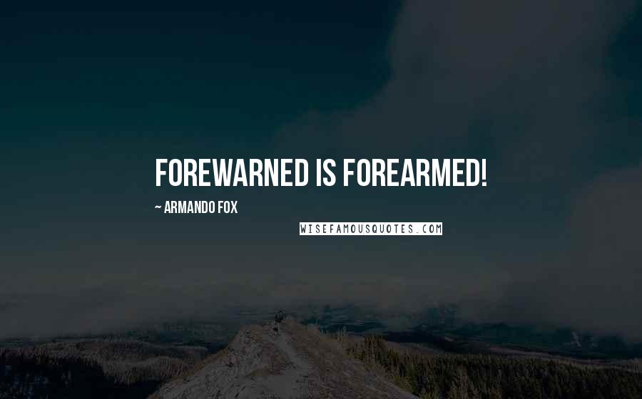 Armando Fox Quotes: forewarned is forearmed!