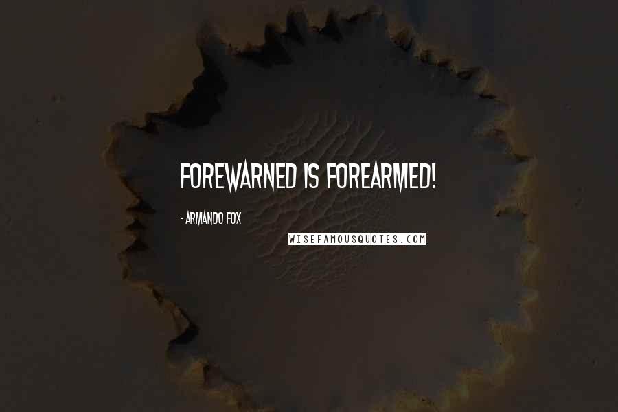 Armando Fox Quotes: forewarned is forearmed!