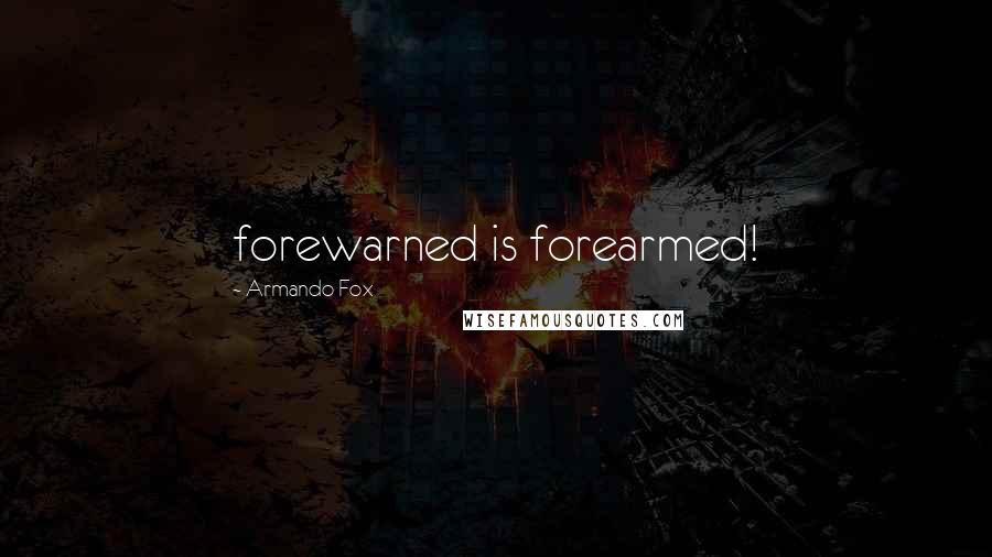 Armando Fox Quotes: forewarned is forearmed!