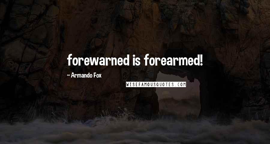 Armando Fox Quotes: forewarned is forearmed!