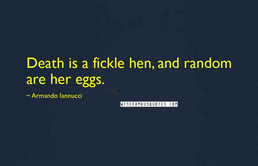 Armando Iannucci Quotes: Death is a fickle hen, and random are her eggs.