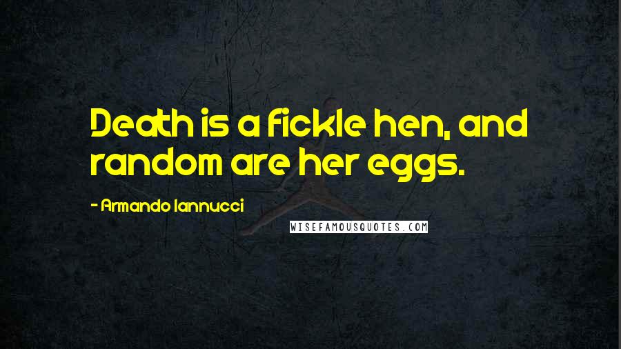 Armando Iannucci Quotes: Death is a fickle hen, and random are her eggs.