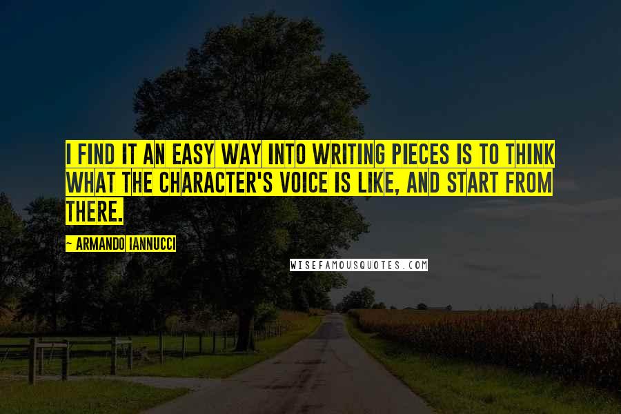 Armando Iannucci Quotes: I find it an easy way into writing pieces is to think what the character's voice is like, and start from there.