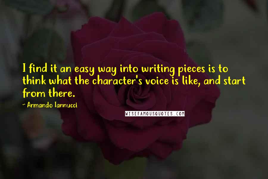 Armando Iannucci Quotes: I find it an easy way into writing pieces is to think what the character's voice is like, and start from there.