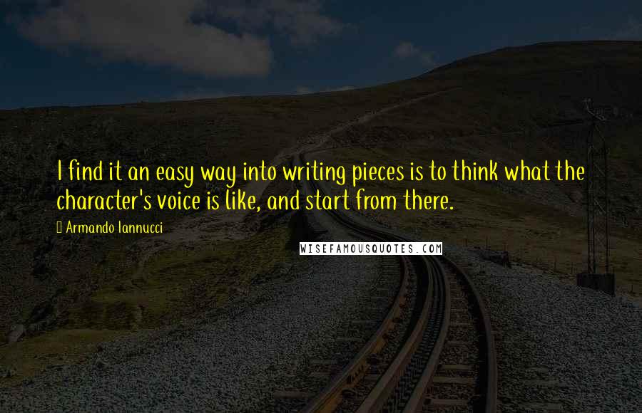 Armando Iannucci Quotes: I find it an easy way into writing pieces is to think what the character's voice is like, and start from there.
