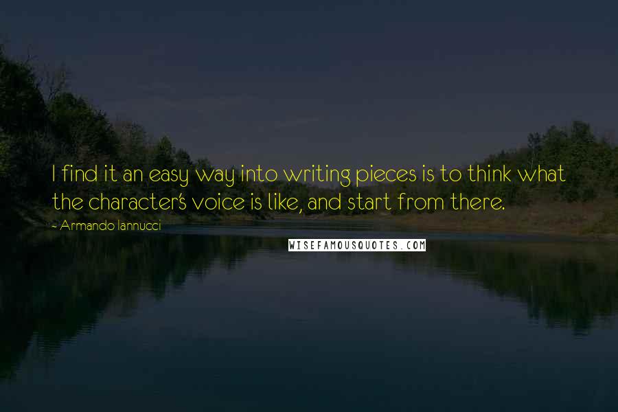 Armando Iannucci Quotes: I find it an easy way into writing pieces is to think what the character's voice is like, and start from there.