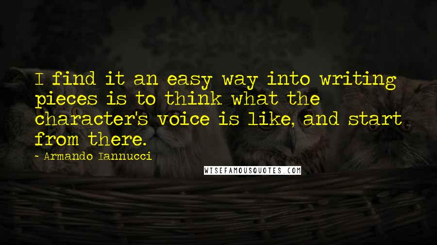 Armando Iannucci Quotes: I find it an easy way into writing pieces is to think what the character's voice is like, and start from there.