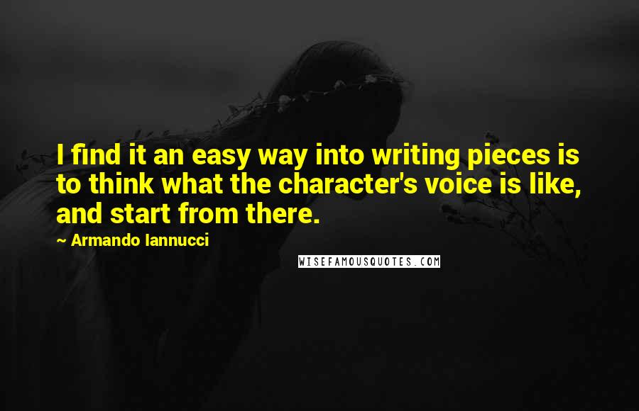 Armando Iannucci Quotes: I find it an easy way into writing pieces is to think what the character's voice is like, and start from there.