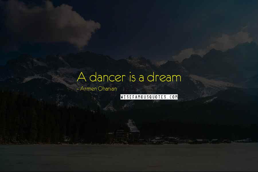 Armen Ohanian Quotes: A dancer is a dream