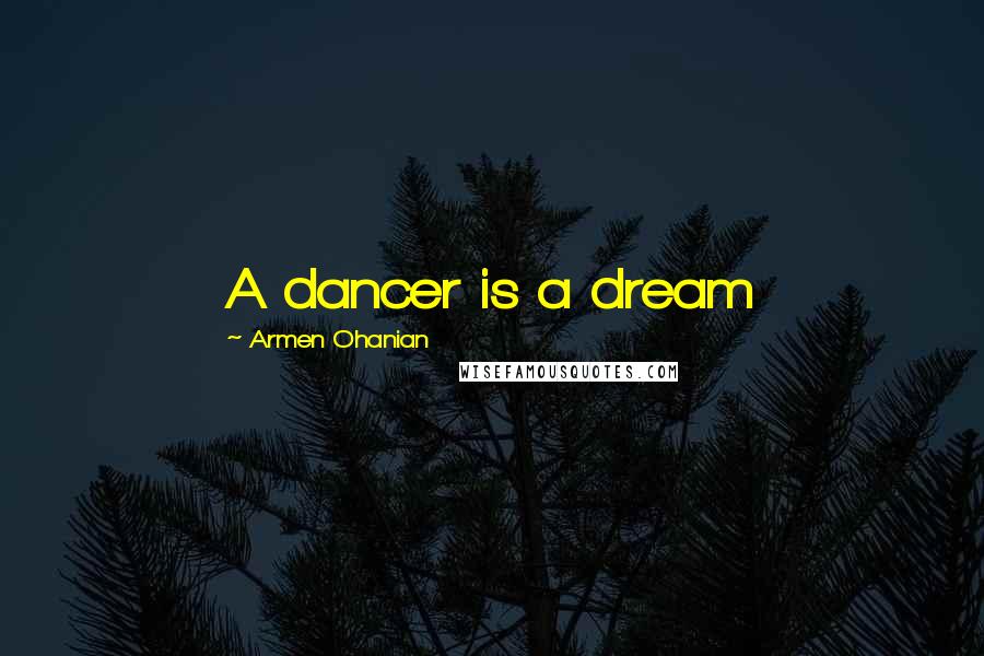 Armen Ohanian Quotes: A dancer is a dream