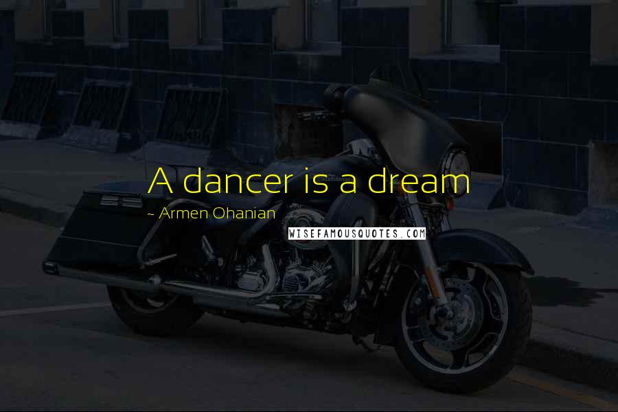 Armen Ohanian Quotes: A dancer is a dream