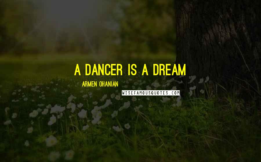 Armen Ohanian Quotes: A dancer is a dream