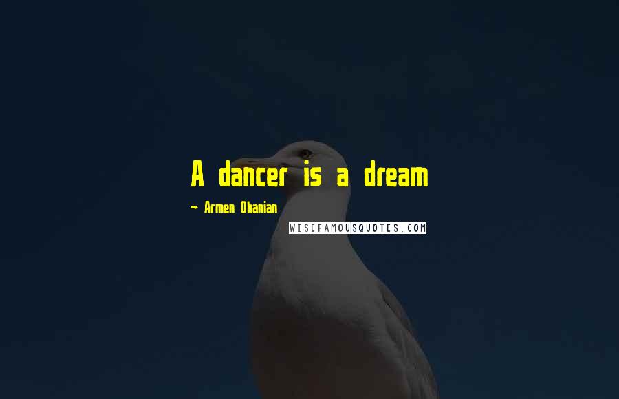 Armen Ohanian Quotes: A dancer is a dream