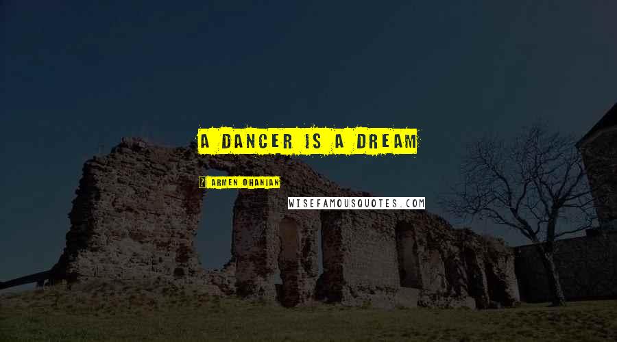 Armen Ohanian Quotes: A dancer is a dream