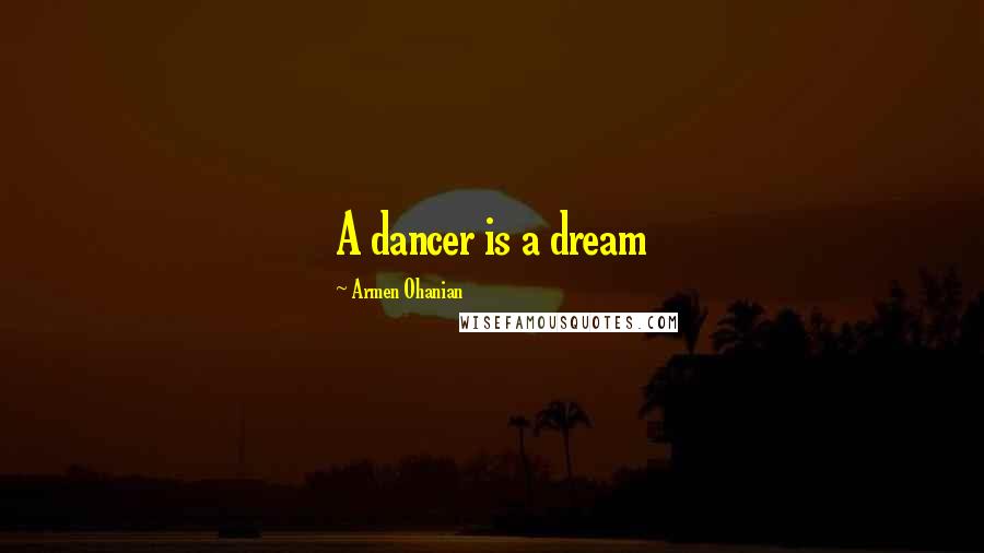 Armen Ohanian Quotes: A dancer is a dream