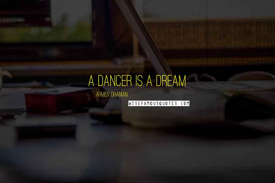 Armen Ohanian Quotes: A dancer is a dream