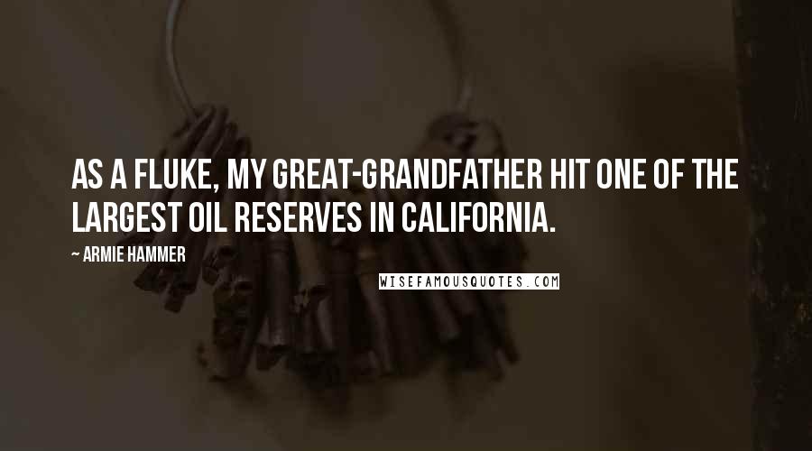 Armie Hammer Quotes: As a fluke, my great-grandfather hit one of the largest oil reserves in California.