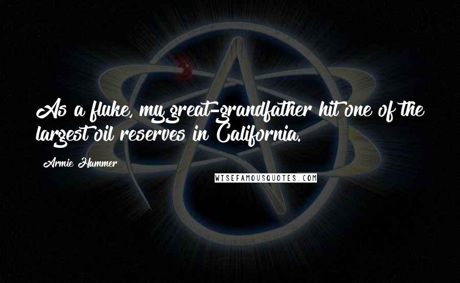 Armie Hammer Quotes: As a fluke, my great-grandfather hit one of the largest oil reserves in California.