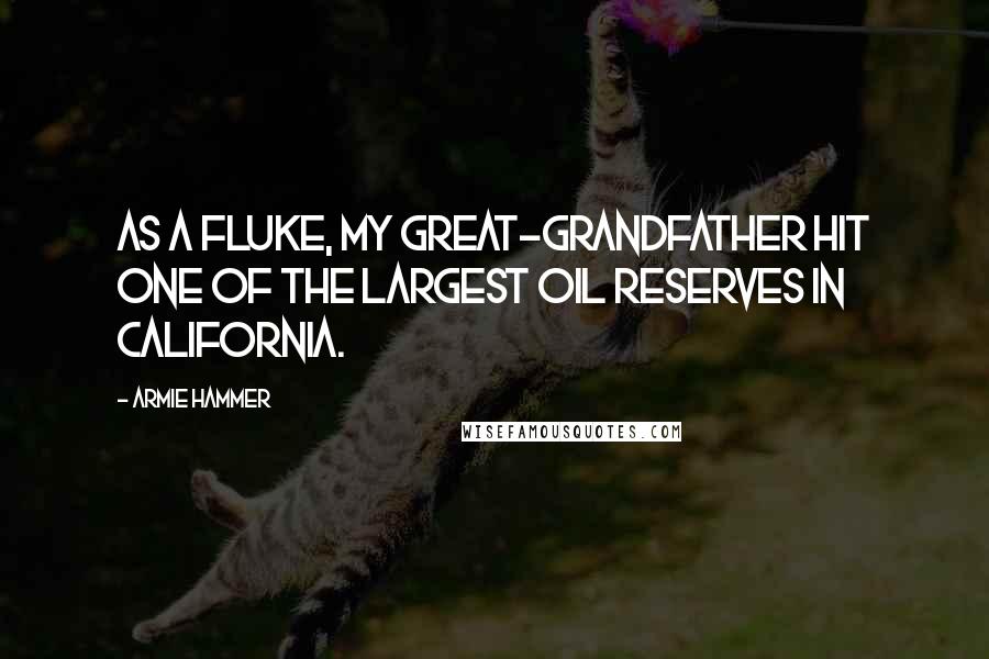 Armie Hammer Quotes: As a fluke, my great-grandfather hit one of the largest oil reserves in California.