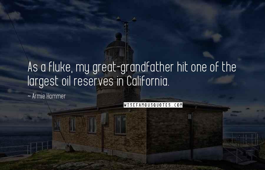 Armie Hammer Quotes: As a fluke, my great-grandfather hit one of the largest oil reserves in California.