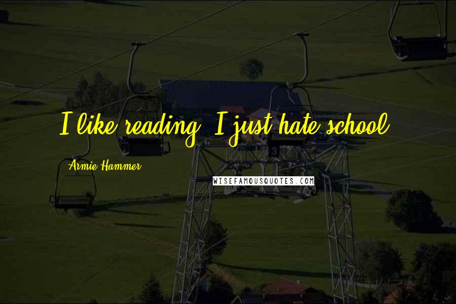 Armie Hammer Quotes: I like reading. I just hate school.