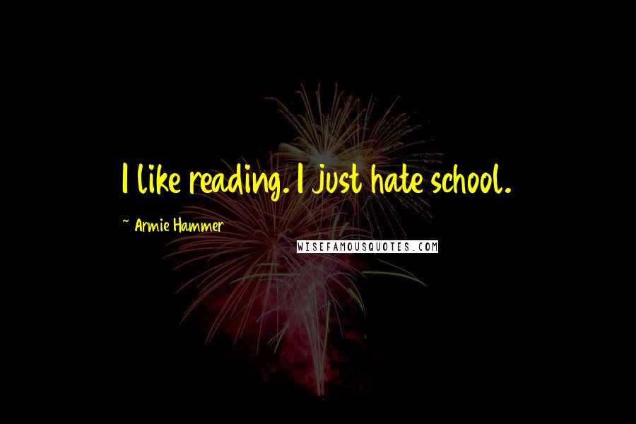 Armie Hammer Quotes: I like reading. I just hate school.