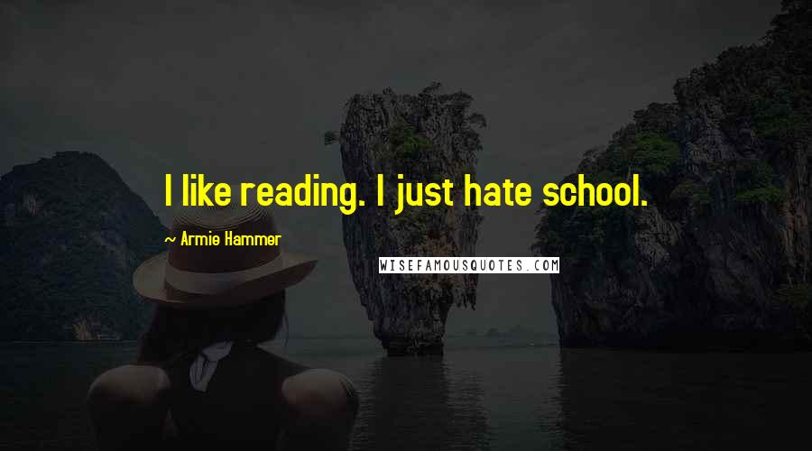 Armie Hammer Quotes: I like reading. I just hate school.