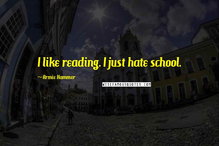 Armie Hammer Quotes: I like reading. I just hate school.